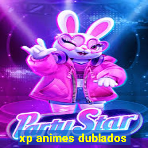 xp animes dublados